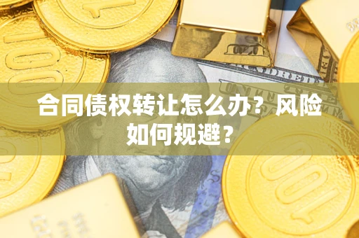 北京合同债权转让怎么办？风险如何规避？