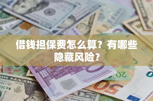 北京借钱担保费怎么算？有哪些隐藏风险？