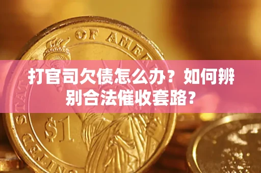 北京打官司欠债怎么办？如何辨别合法催收套路？