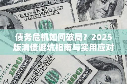 北京债务危机如何破局？2025版清债避坑指南与实用应对策略