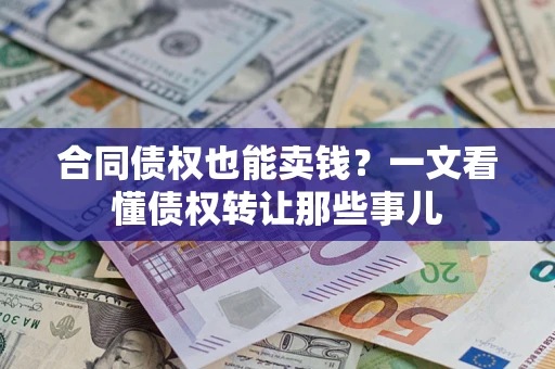 北京合同债权也能卖钱？一文看懂债权转让那些事儿