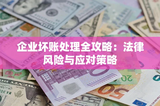 北京企业坏账处理全攻略：法律风险与应对策略