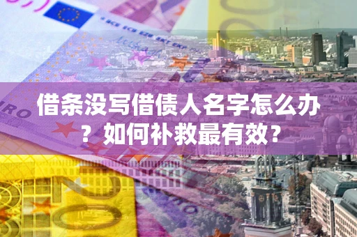 北京借条没写借债人名字怎么办？如何补救最有效？
