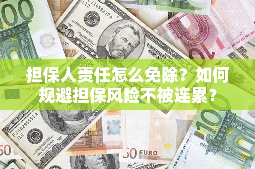 北京担保人责任怎么免除？如何规避担保风险不被连累？