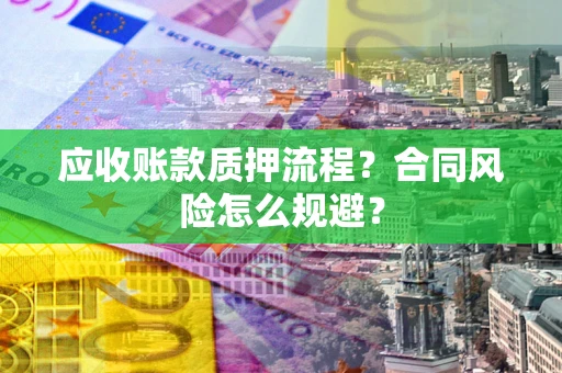 北京应收账款质押流程？合同风险怎么规避？