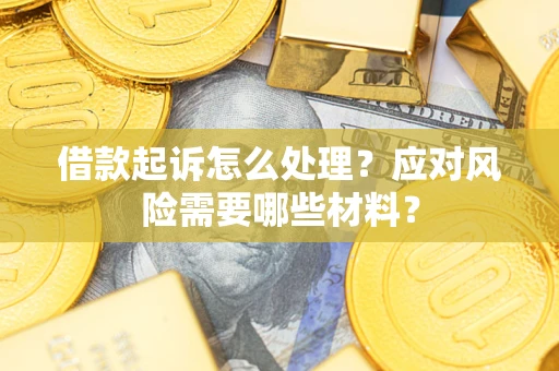北京借款起诉怎么处理？应对风险需要哪些材料？