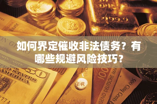 北京如何界定催收非法债务？有哪些规避风险技巧？