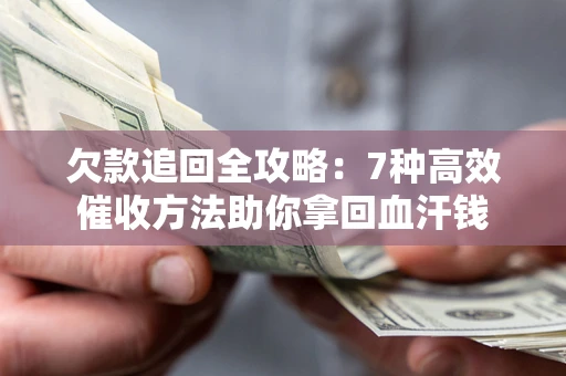 北京欠款追回全攻略：7种高效催收方法助你拿回血汗钱