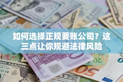 北京如何选择正规要账公司？这三点让你规避法律风险