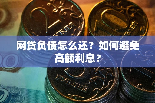北京网贷负债怎么还？如何避免高额利息？