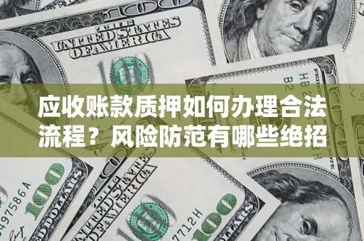 北京应收账款质押如何办理合法流程？风险防范有哪些绝招？