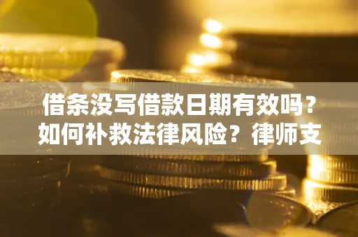 北京借条没写借款日期有效吗？如何补救法律风险？律师支招