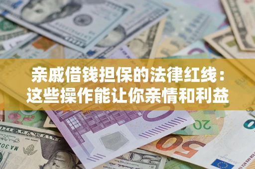 北京亲戚借钱担保的法律红线：这些操作能让你亲情和利益两不误