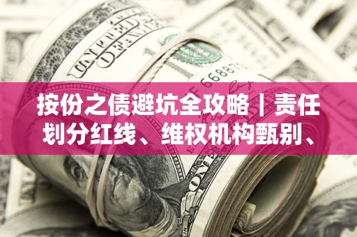 北京按份之债避坑全攻略｜责任划分红线、维权机构甄别、纠纷处理全流程拆解