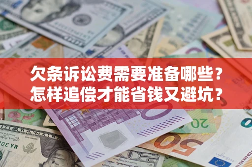 北京欠条诉讼费需要准备哪些？怎样追偿才能省钱又避坑？