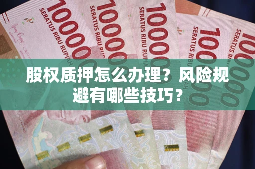 北京股权质押怎么办理？风险规避有哪些技巧？