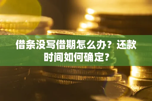 北京借条没写借期怎么办？还款时间如何确定？