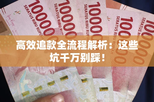 北京高效追款全流程解析：这些坑千万别踩！