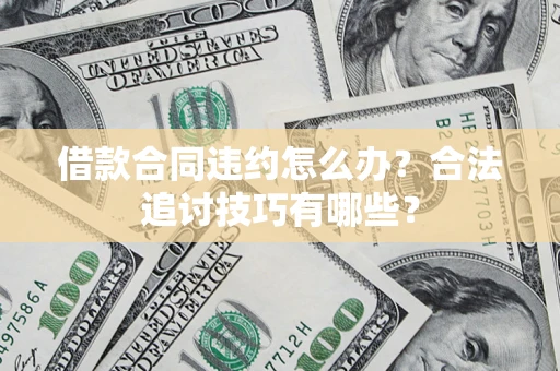 北京借款合同违约怎么办？合法追讨技巧有哪些？