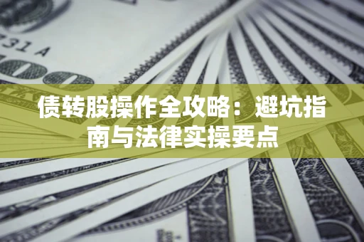 北京债转股操作全攻略：避坑指南与法律实操要点