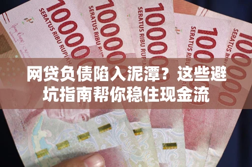 北京网贷负债陷入泥潭？这些避坑指南帮你稳住现金流