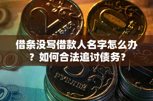 北京借条没写借款人名字怎么办？如何合法追讨债务？