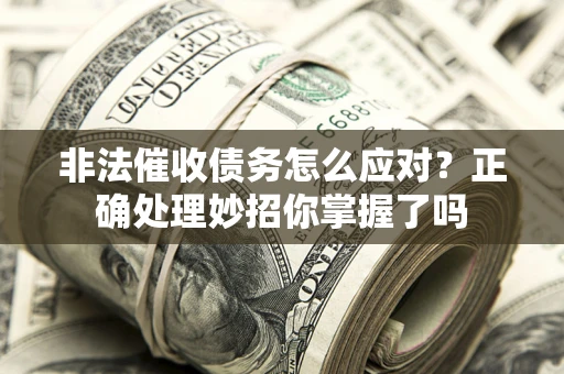 北京非法催收债务怎么应对？正确处理妙招你掌握了吗