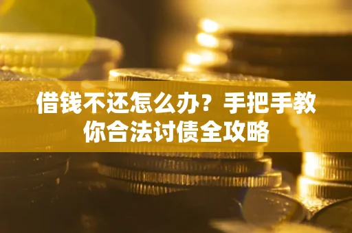 北京借钱不还怎么办？手把手教你合法讨债全攻略