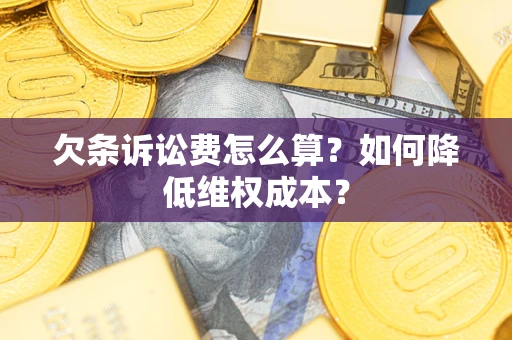 北京欠条诉讼费怎么算？如何降低维权成本？
