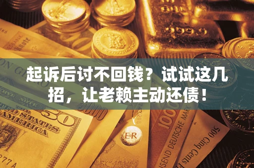 北京起诉后讨不回钱？试试这几招，让老赖主动还债！