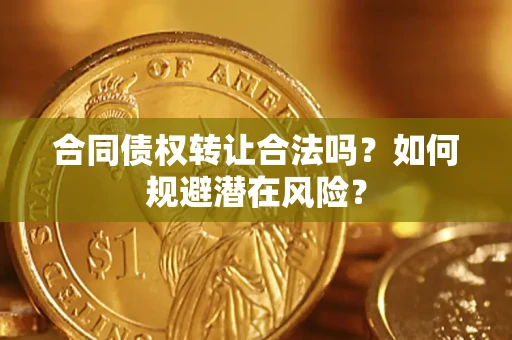 北京合同债权转让合法吗？如何规避潜在风险？