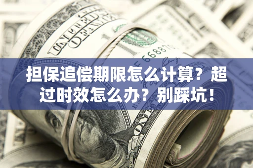 北京担保追偿期限怎么计算？超过时效怎么办？别踩坑！