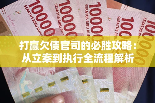 北京打赢欠债官司的必胜攻略：从立案到执行全流程解析