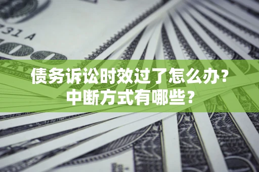 北京债务诉讼时效过了怎么办？中断方式有哪些？
