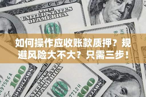 北京如何操作应收账款质押？规避风险大不大？只需三步！