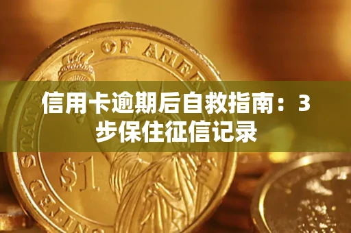 北京信用卡逾期后自救指南：3步保住征信记录