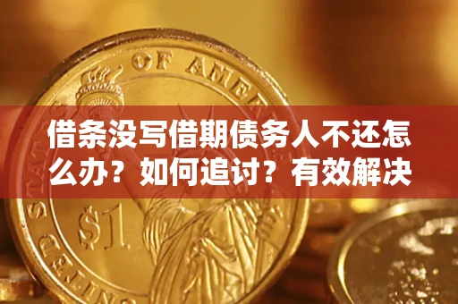 北京借条没写借期债务人不还怎么办？如何追讨？有效解决方案！