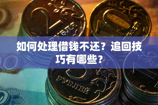 北京如何处理借钱不还？追回技巧有哪些？