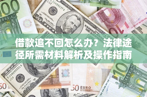 北京借款追不回怎么办？法律途径所需材料解析及操作指南