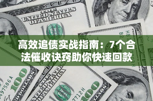 北京高效追债实战指南：7个合法催收诀窍助你快速回款