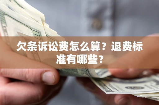 北京欠条诉讼费怎么算？退费标准有哪些？