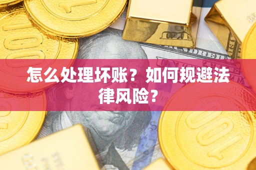 北京怎么处理坏账？如何规避法律风险？