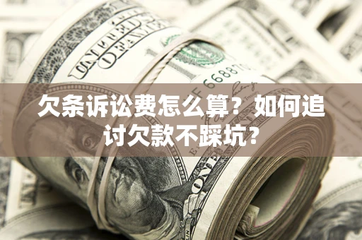 北京欠条诉讼费怎么算？如何追讨欠款不踩坑？