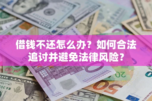 北京借钱不还怎么办？如何合法追讨并避免法律风险？