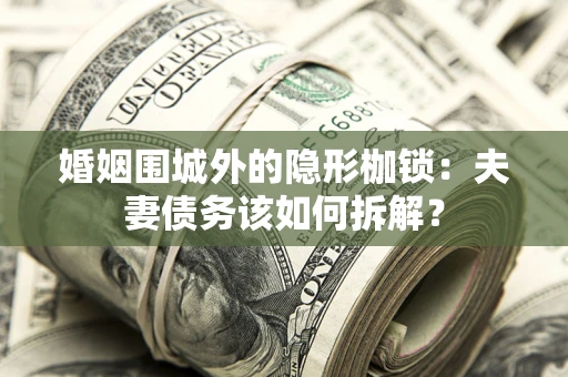 北京婚姻围城外的隐形枷锁：夫妻债务该如何拆解？
