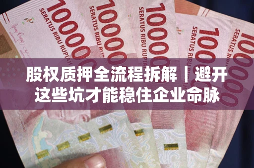 北京股权质押全流程拆解｜避开这些坑才能稳住企业命脉