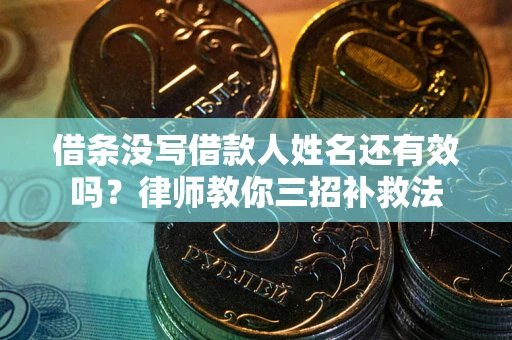 北京借条没写借款人姓名还有效吗？律师教你三招补救法