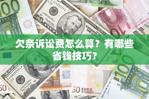 北京欠条诉讼费怎么算？有哪些省钱技巧？