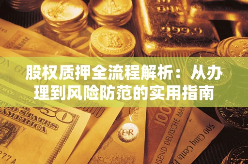 北京股权质押全流程解析：从办理到风险防范的实用指南