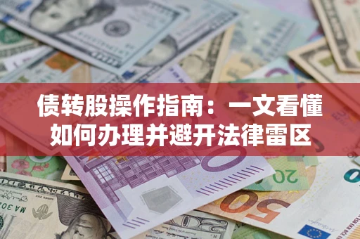 北京债转股操作指南：一文看懂如何办理并避开法律雷区